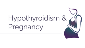 Pregnancy and Hypothyroidism